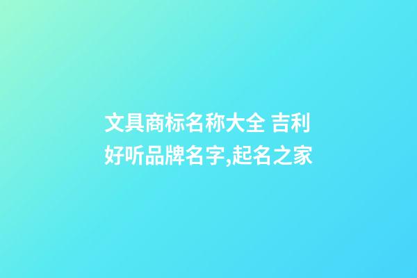 文具商标名称大全 吉利好听品牌名字,起名之家-第1张-商标起名-玄机派